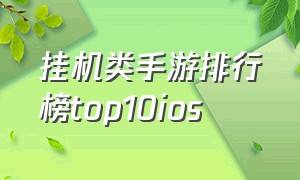 挂机类手游排行榜top10ios