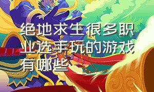 绝地求生很多职业选手玩的游戏有哪些（绝地求生国际服下载正版）