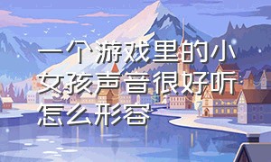 一个游戏里的小女孩声音很好听怎么形容