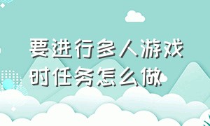 要进行多人游戏时任务怎么做