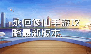 永恒修仙手游攻略最新版本