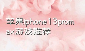 苹果iphone13promax游戏推荐