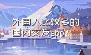 外国人比较多的国内交友app