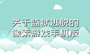 关于监狱逃脱的像素游戏手机版