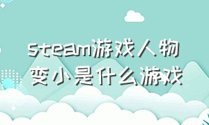 steam游戏人物变小是什么游戏