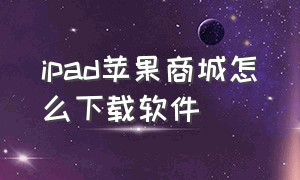 ipad苹果商城怎么下载软件