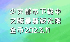 少女都市下载中文版最新版无限金币2023.11（少女都市下载中文版最新版无限金币2023）