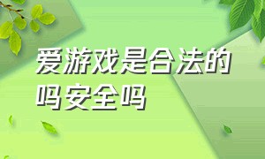 爱游戏是合法的吗安全吗