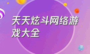 天天炫斗网络游戏大全（天天炫斗游戏战力排行榜）