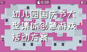 幼儿园国庆节大型集体创意游戏活动方案