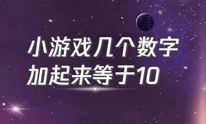 小游戏几个数字加起来等于10