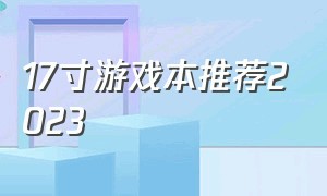 17寸游戏本推荐2023