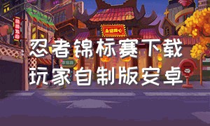 忍者锦标赛下载玩家自制版安卓