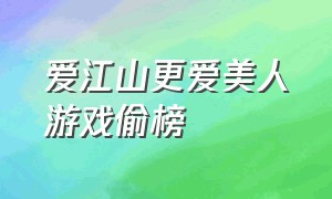 爱江山更爱美人游戏偷榜（爱江山更爱美人游戏玩到大结局）