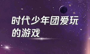 时代少年团爱玩的游戏