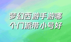 梦幻西游手游哪个门派带小号好