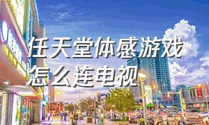 任天堂体感游戏怎么连电视（任天堂连接电视玩体感游戏）