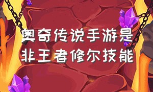 奥奇传说手游是非王者修尔技能（奥奇传说手游是非修尔值得养吗）