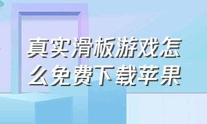 真实滑板游戏怎么免费下载苹果