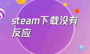 steam下载没有反应