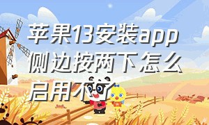 苹果13安装app侧边按两下怎么启用不了（苹果13安装app侧边按两下怎么启用不了手机）