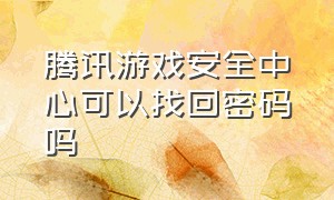 腾讯游戏安全中心可以找回密码吗