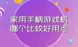 家用手柄游戏机哪个比较好用点（家用游戏手柄推荐）