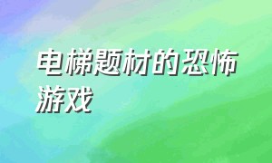 电梯题材的恐怖游戏