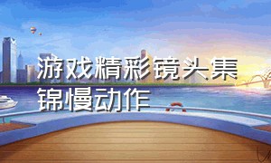 游戏精彩镜头集锦慢动作