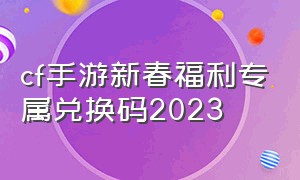 cf手游新春福利专属兑换码2023