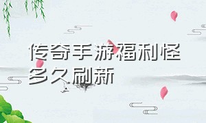 传奇手游福利怪多久刷新