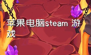 苹果电脑steam 游戏（苹果电脑steam 游戏不能安装）