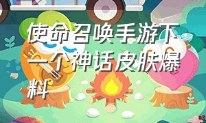 使命召唤手游下一个神话皮肤爆料