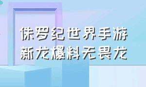 侏罗纪世界手游新龙爆料无畏龙