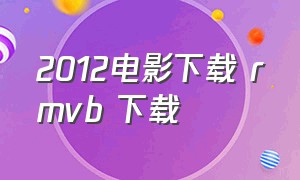 2012电影下载 rmvb 下载（2012电影1080p下载）