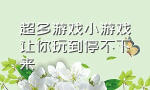 超多游戏小游戏让你玩到停不下来