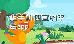 租手机便宜的平台app