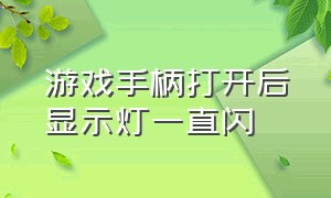 游戏手柄打开后显示灯一直闪