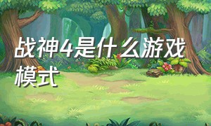 战神4是什么游戏模式（战神4是rpg）