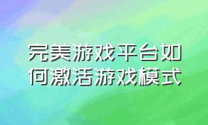 完美游戏平台如何激活游戏模式