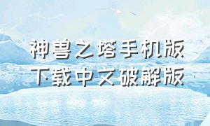 神兽之塔手机版下载中文破解版（神魔之塔官网安卓版下载）