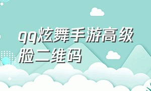 qq炫舞手游高级脸二维码