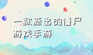 一款新出的僵尸游戏手游