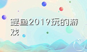 鲤鱼2019玩的游戏（鲤鱼玩的游戏合集）