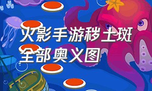 火影手游秽土斑全部奥义图