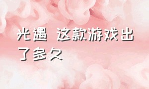 光遇 这款游戏出了多久