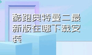 酷跑奥特曼二最新版在哪下载安装