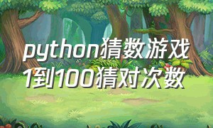 python猜数游戏1到100猜对次数