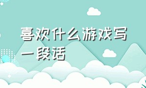 喜欢什么游戏写一段话（最喜欢什么游戏写一段话）