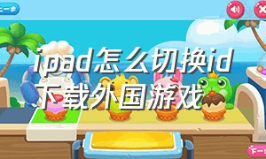 ipad怎么切换id下载外国游戏